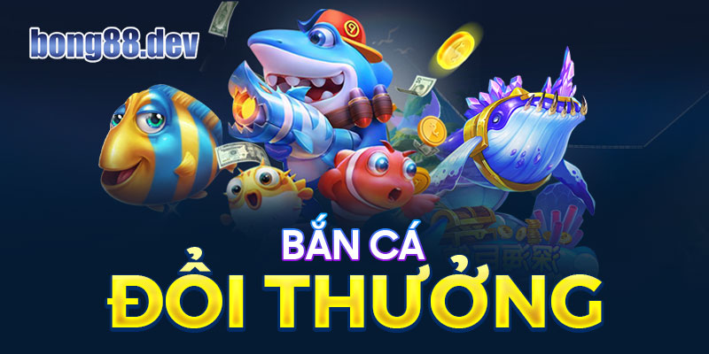 Bắn cá đổi thưởng