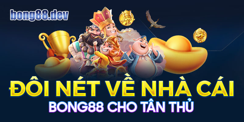 Đôi nét về nhà cái Bong88 cho tân thủ