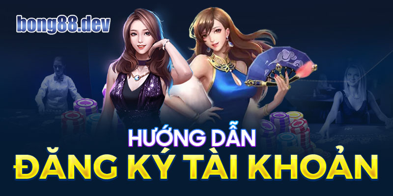 Hướng dẫn đăng ký tài khoản nhà cái Bong88 nhanh chóng