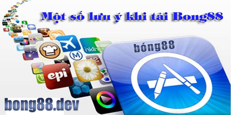 Những lưu ý khi tải App Bong88