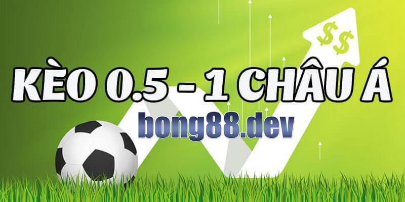 Kèo Châu Á trong khoảng 0.5 - 1