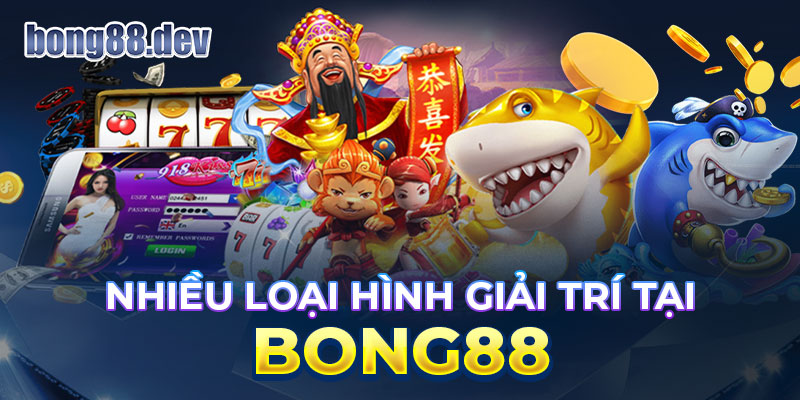 Bong88 Có nhiều loại hình giải trí đa dạng và đặc sắc