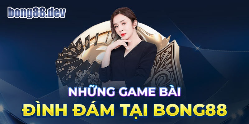 Những game bài đình đám tại Bong88