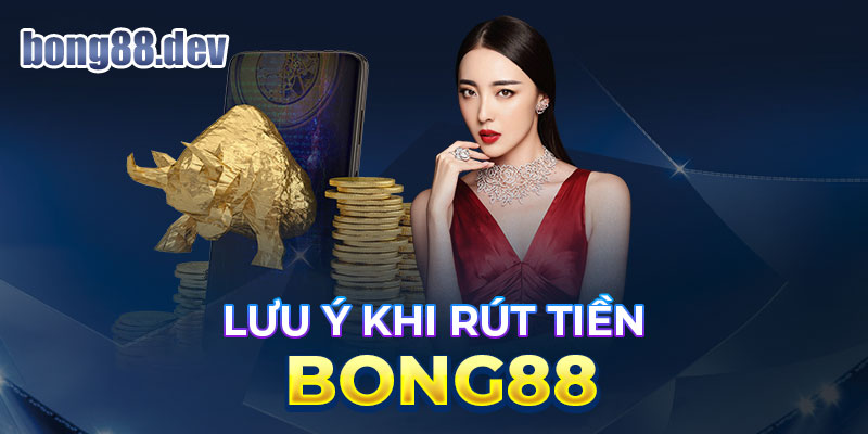 Một số điều cần lưu ý về BONG88 rút tiền