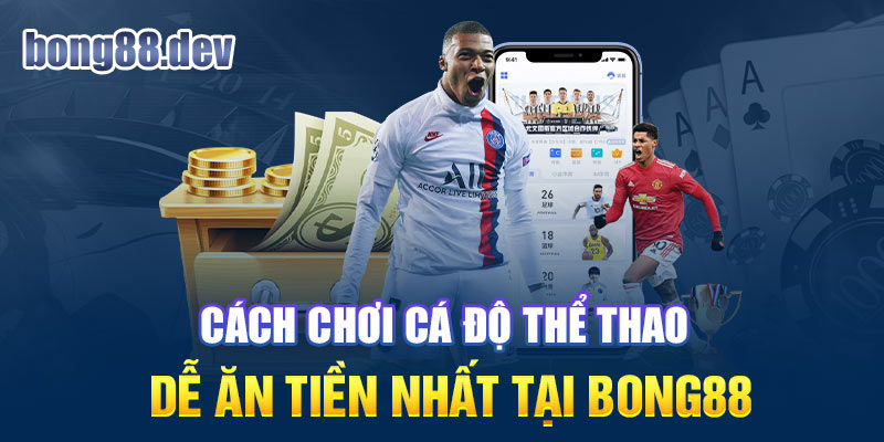 Cách chơi cá độ thể thao tại Bong88 dễ ăn tiền nhất