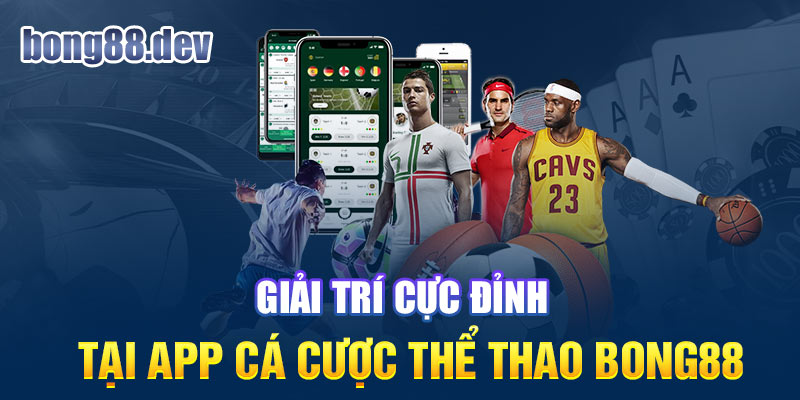 Giải trí cực đỉnh tại app cá cược thể thao Bong88