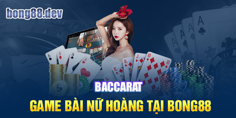 Baccarat xứng danh nữ hoàng game bài tại nhà cái Bong88