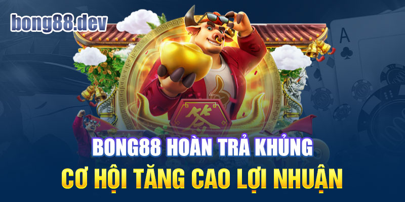 Bong88 hoàn trả sự kiện hot không thể bõ lỡ