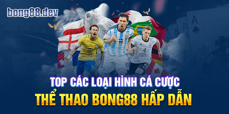 Top các loại hình cá độ thể thao Bong88 hấp dẫn 