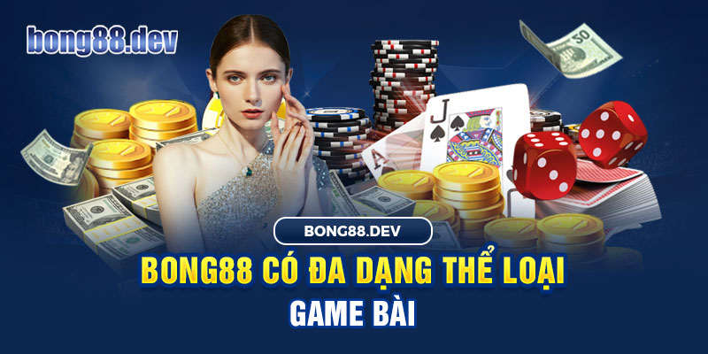 Nhà cái Bong88 là đơn vị cung cấp rất nhiều thể loại game bài