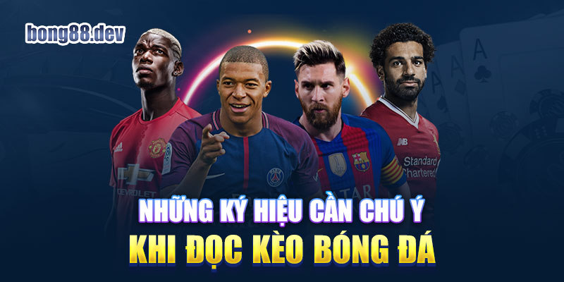 Những ký hiệu quan trọng cần nhớ khi đọc kèo bóng đá tại Bong88