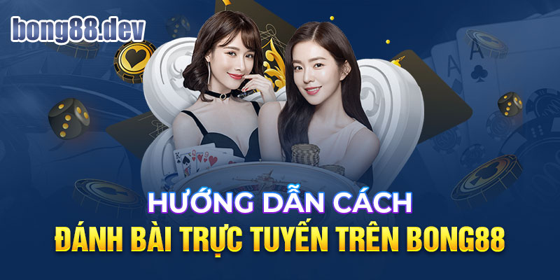 Cách thức chơi casino trực tuyến tại Bong88 không khó khăn