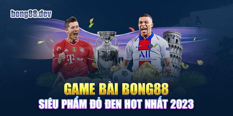 Game bài bong88 siêu phẩm đỏ đen hot nhất hiện nay