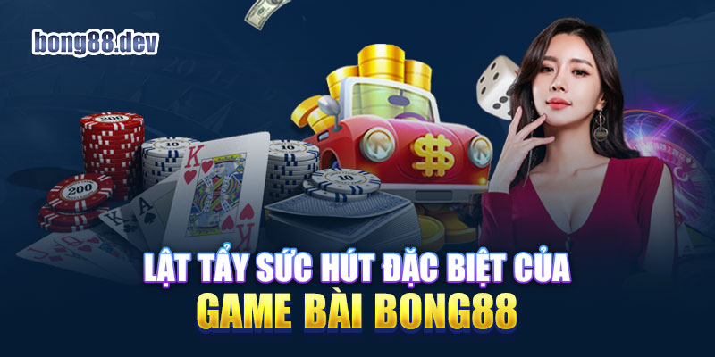 Game bài Bong88 là siêu phẩm đỏ đen hấp dẫn trên thị trường giải trí