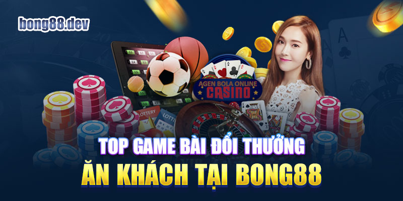 Giới thiệu top game bài đổi thưởng ăn khách nhất tại Bong88