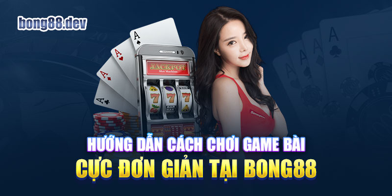 Hướng dẫn cách chơi game bài lá đơn giản và ít lỗ vốn nhất