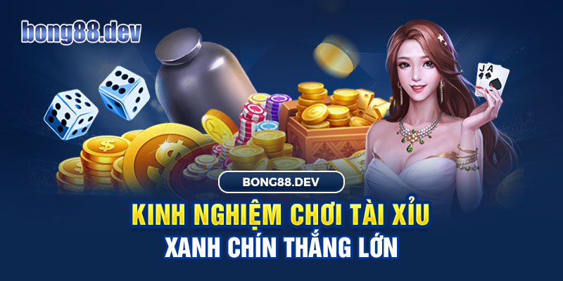 Kinh nghiệm chơi tài xỉu luôn thắng tại Bong88