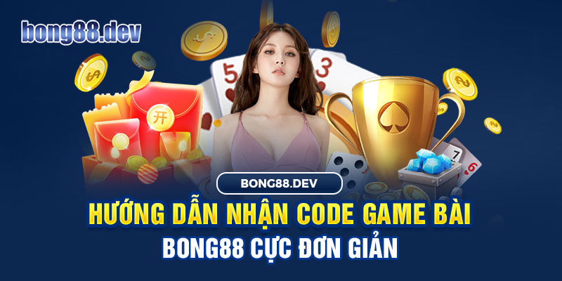 Hướng dẫn cách nhận code cực đơn giản tại Bong88