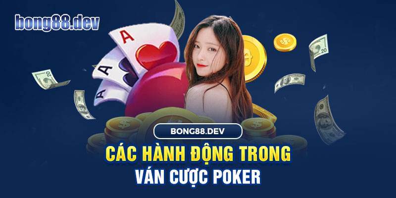 Các hành động phổ biến trong ván cược Poker mà ai cũng nên biết