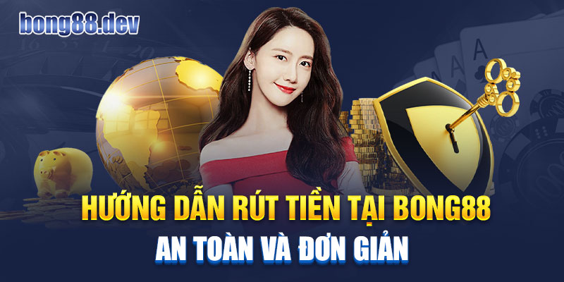 Hướng dẫn rút tiền tại nhà cái Bong88 an toàn