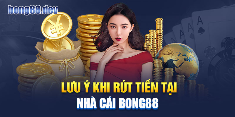 Những lưu ý quan trọng khi tiến hành rút tiền tại Bong88