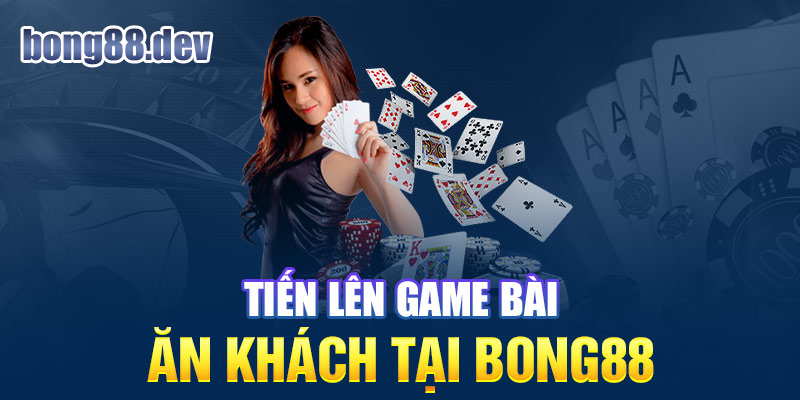 Khám phá tiến lên tại Bong88