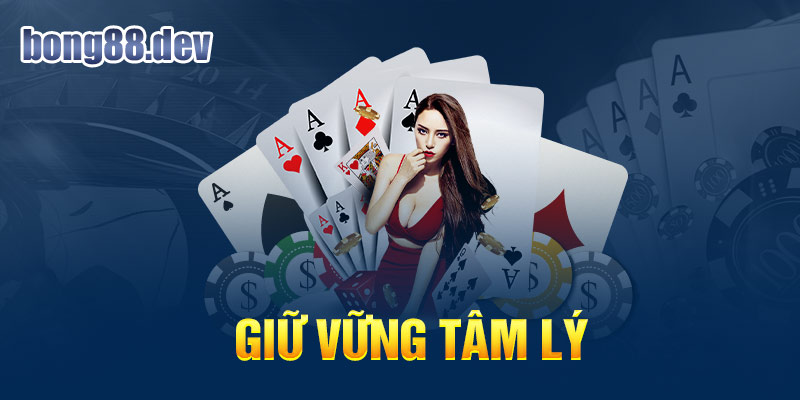 Tâm lý ổn định giúp người chơi thắng lớn khi đánh bài