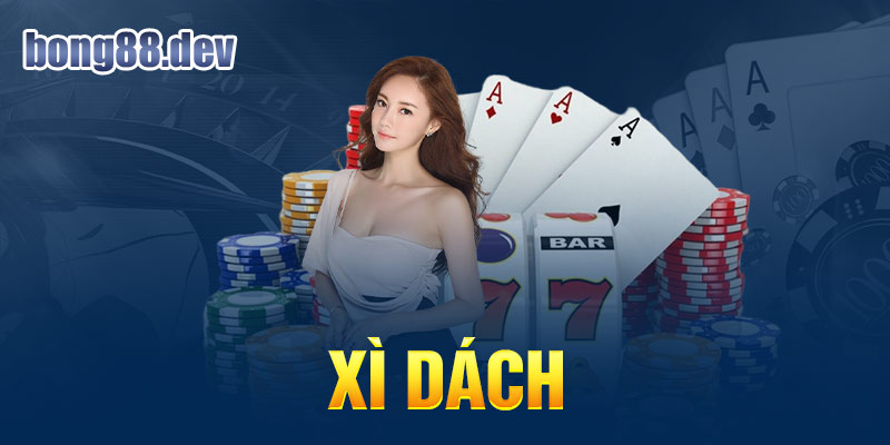 Xì dách - Game bài đổi thưởng hấp dẫn tại Bong88