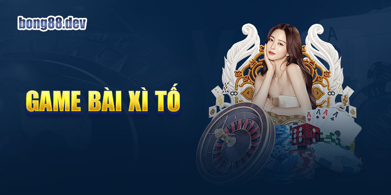 Giới thiệu game bài Xì tố Bong88